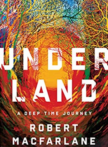 Underland: A Deep Time Journey by Robert McFarlane