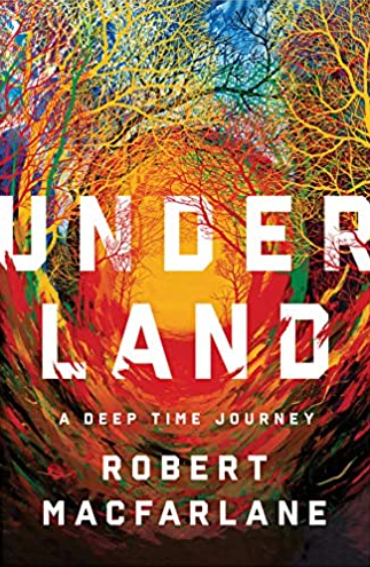 Underland: A Deep Time Journey by Robert McFarlane